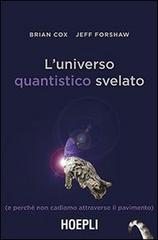 L' universo quantistico svelato (e perché non cadiamo attraverso il pavimento) di Brian Cox, Jeff Forshaw edito da Hoepli