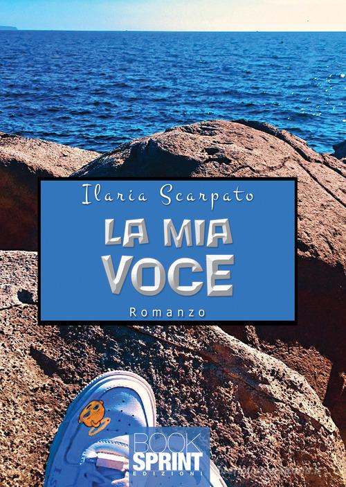 La mia voce di Ilaria Scarpato edito da Booksprint