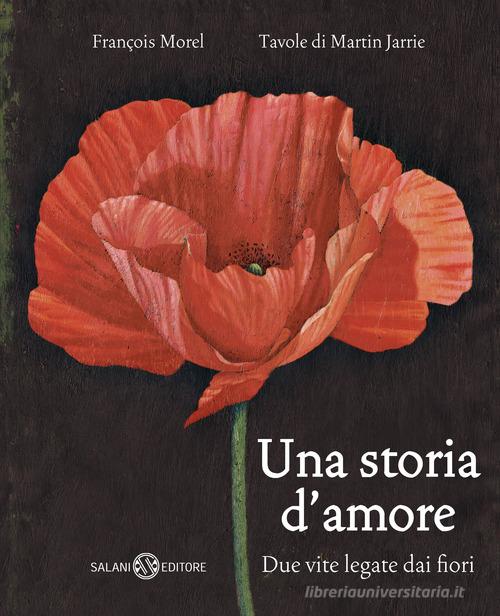Una storia d'amore. Due vite legate dai fiori di François Morel, Martin Jarrie edito da Salani