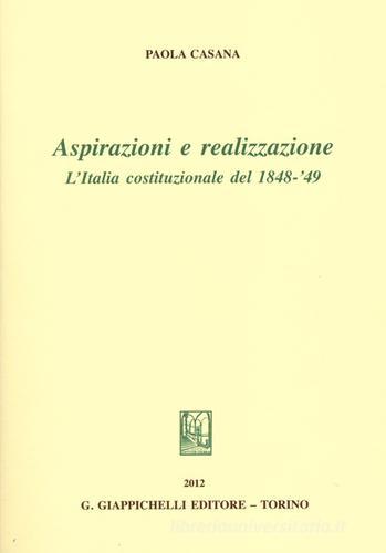 Aspirazioni e realizzazione. L'Italia costituzionale del 1848-49 di Paolo Casana edito da Giappichelli