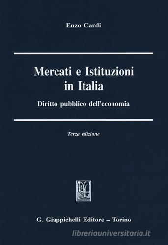 Mercati e istituzioni in Italia. Diritto pubblico dell'economia di Enzo Cardi edito da Giappichelli