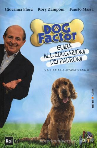 Dog factor. Guida all'educazione dei padroni di Giovanni Flora, Rory Zamponi, Fausto Massa edito da Rai Libri