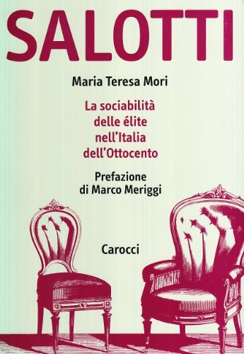 Salotti. La sociabilità delle élite nell'Italia dell'Ottocento di M. Teresa Mori edito da Carocci