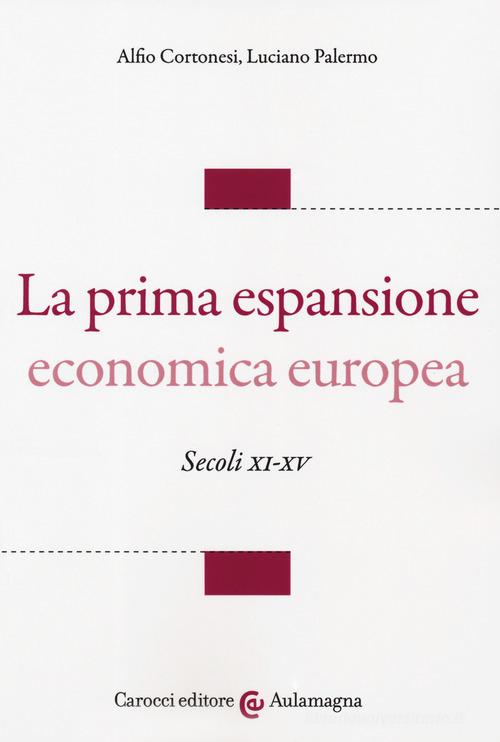 La prima espansione economica europea. Secoli XI-XV di Alfio Cortonesi, Luciano Palermo edito da Carocci