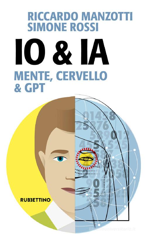 Io & Ia. Mente, cervello e GPT di Riccardo Manzotti, Simone Rossi edito da Rubbettino
