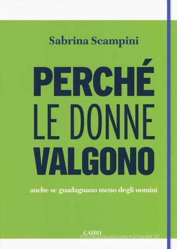 Perché le donne valgono anche se guadagnano meno degli uomini di Sabrina Scampini edito da Cairo