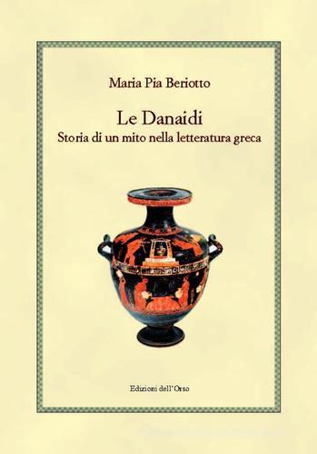 Le Danaidi. Storia di un mito nella letteratura greca di Maria Pia Beriotto edito da Edizioni dell'Orso