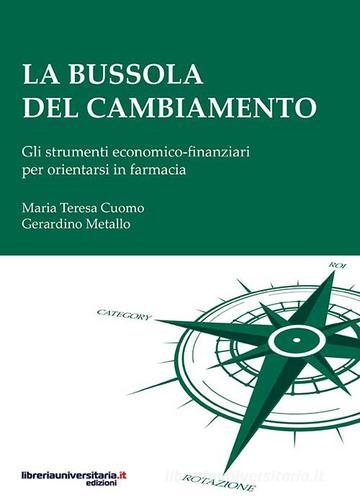 La bussola del cambiamento. Gli strumenti economico-finanziari per orientarsi in farmacia di M. Teresa Cuomo, Gerardino Metallo edito da libreriauniversitaria.it