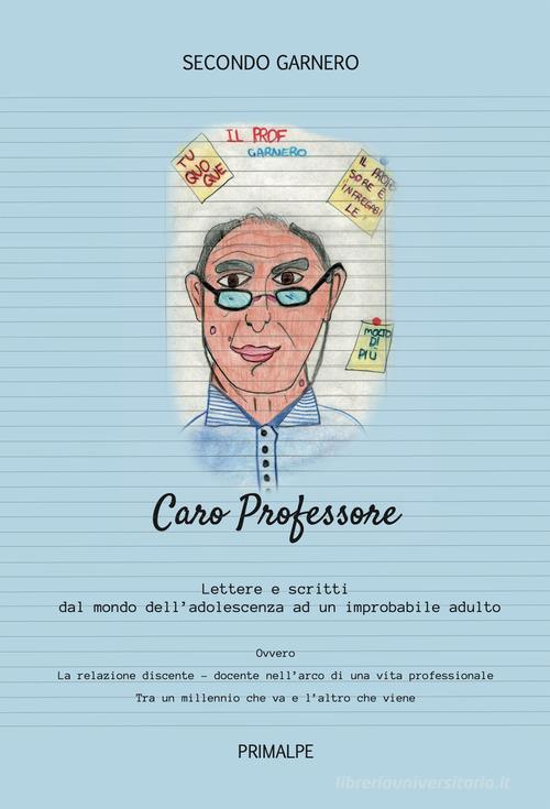 Caro professore. Scritti e lettere dal mondo dell'adolescenza ad un improbabile adulto di Secondo Garnero edito da Ass. Primalpe Costanzo Martini