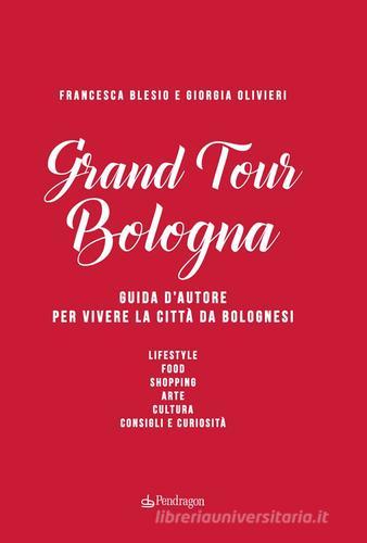 Grand Tour Bologna. Guida d'autore per vivere la città da bolognesi di Francesca Blesio, Giorgia Olivieri edito da Pendragon