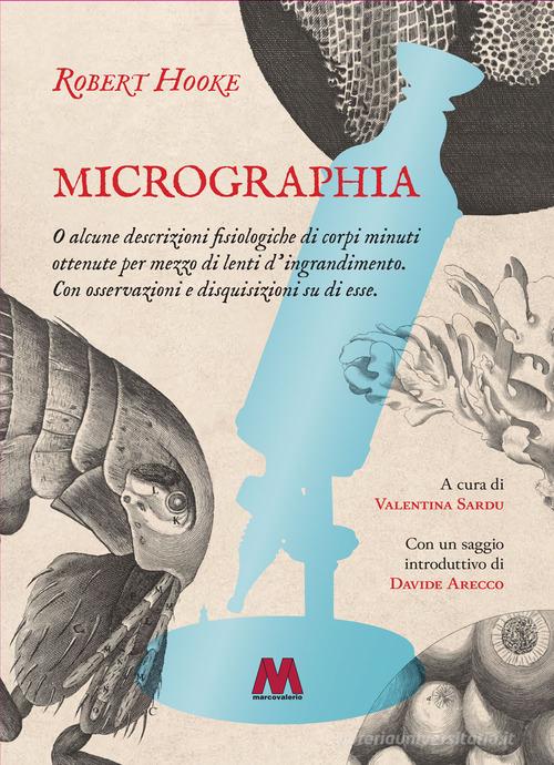 Micrographia. O alcune descrizioni fisiologiche di corpi minuti ottenute per mezzo di lenti d'ingrandimento. Con osservazioni e disquisizioni su di esse di Robert Hooke edito da Marcovalerio