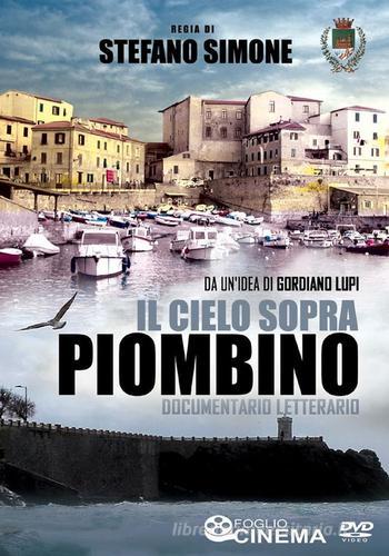 Il cielo sopra Piombino. Documentario letterario. Con DVD video di Gordiano Lupi, Stefano Simone edito da Il Foglio Letterario Edizioni