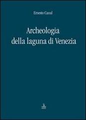 Archeologia della laguna di Venezia 1960-2010 di Ernesto Canal edito da Cierre Edizioni