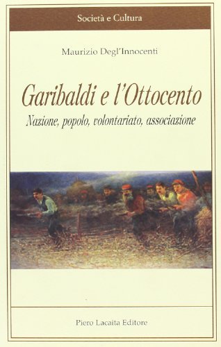 Garibaldi e l'Ottocento di Maurizio Degl'Innocenti edito da Lacaita