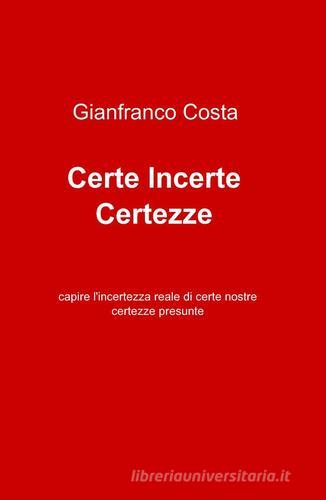 Certe incerte certezze di Gianfranco Costa edito da ilmiolibro self publishing