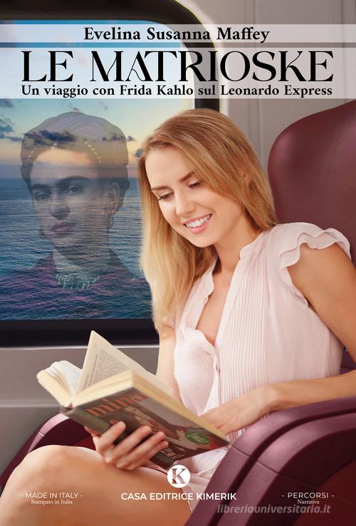 Le matrioske. Un viaggio con Frida Kahlo sul Leonardo Express di Evelina Susanna Maffey edito da Kimerik