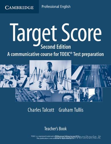 Target Score. Target Score 2nd Edition A communicative TOEIC Test preparation course, Teacher's Book di Talcott Charles, Graham Tullis edito da Cambridge