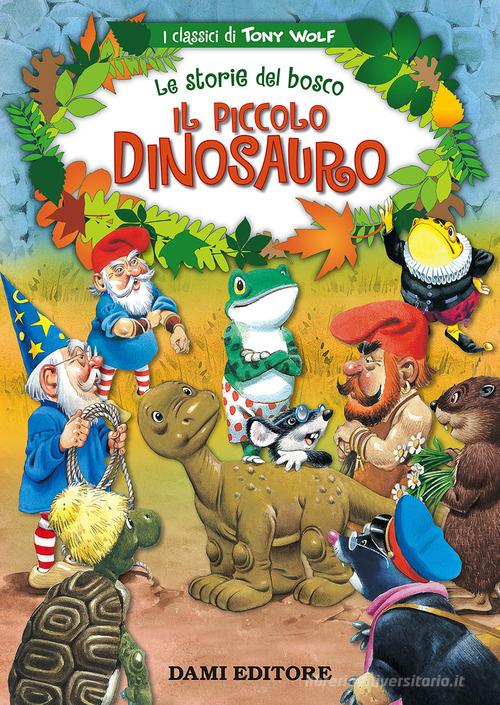 Il piccolo dinosauro. Le storie del bosco. Ediz. illustrata di Peter Holeinone, Tony Wolf edito da Dami Editore