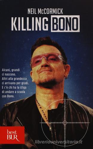 Killing Bono di Neil McCormick edito da Rizzoli