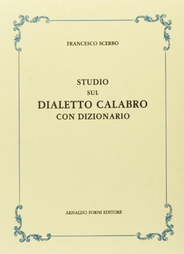 Studio sul dialetto calabro (rist. anast. 1886) di Francesco Scerbo edito da Forni