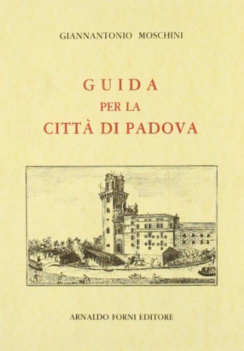 Guida di Padova all'amico delle belle arti di Giannantonio Moschini edito da Forni
