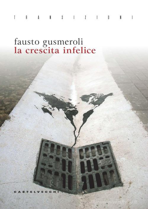 La crescita infelice di Fausto Gusmeroli edito da Castelvecchi