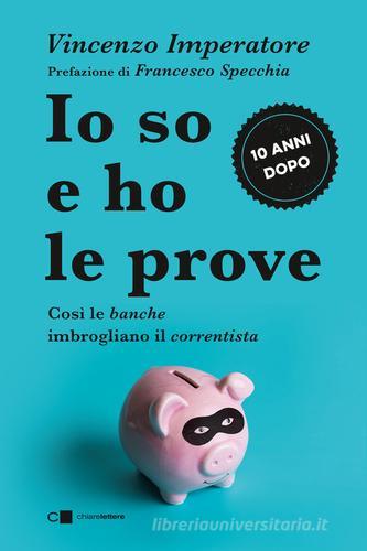 Io so e ho le prove. Così le banche imbrogliano il correntista di Vincenzo Imperatore edito da Chiarelettere
