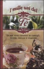 I mille usi del tè. Le sue virtù curative in consigli, ricette, notizie e citazioni edito da Armenia