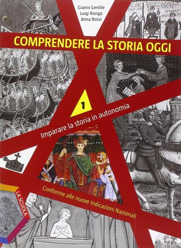 Imparare la storia in autonomia. Comprendere la storia oggi. Per la Scuola media vol.1 di Gianni Gentile, Luigi Ronga, Anna Rossi edito da La Scuola