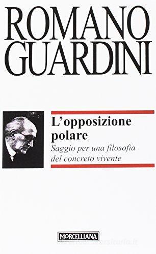 L' opposizione polare. Saggio per una filosofia del concreto vivente di Romano Guardini edito da Morcelliana