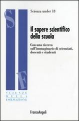 Il sapere scientifico della scuola. Con una ricerca sull'immaginario di scienziati, docenti e studenti edito da Franco Angeli