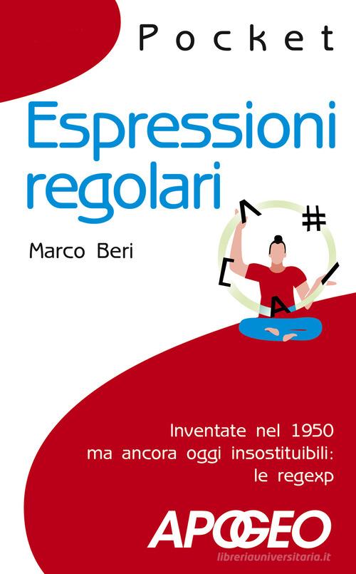 Espressioni regolari. Inventate nel 1950 ma ancora oggi insostituibili: le regexp di Marco Beri edito da Apogeo