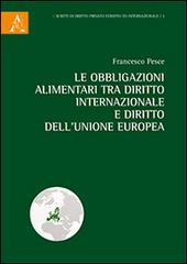 Le obbligazioni alimentari tra diritto internazionale e diritto dell'Unione Europea di Francesco Pesce edito da Aracne