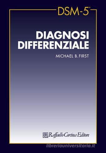 DSM-5 diagnosi differenziale di Michael B. First edito da Raffaello Cortina Editore