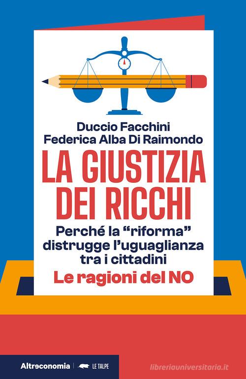La giustizia dei ricchi. Perché la «riforma» distrugge l'uguaglianza tra i cittadini. Le ragioni del no di Duccio Facchini, Federica Alba Di Raimondo edito da Altreconomia