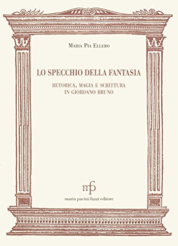 Lo specchio della fantasia. Retorica, magia e scrittura in Giordano Bruno di Maria Pia Ellero edito da Pacini Fazzi