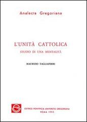 L' unità Cattolica. Studio di una mentalità di Maurizio Tagliaferri edito da Pontificio Istituto Biblico