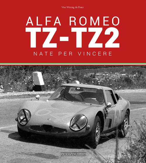 Alfa Romeo TZ-TZ2. Nate per vincere. Ediz. illustrata di Vito Witting da Prato edito da Nada