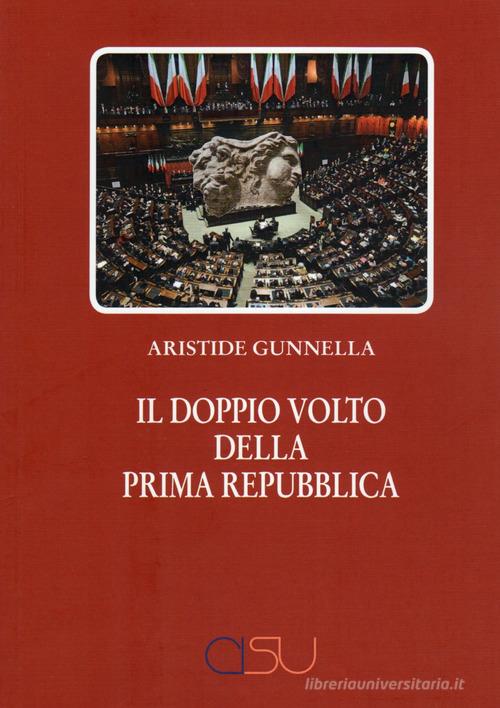 Doppio volto della prima Repubblica di Aristide Gunnella edito da CISU