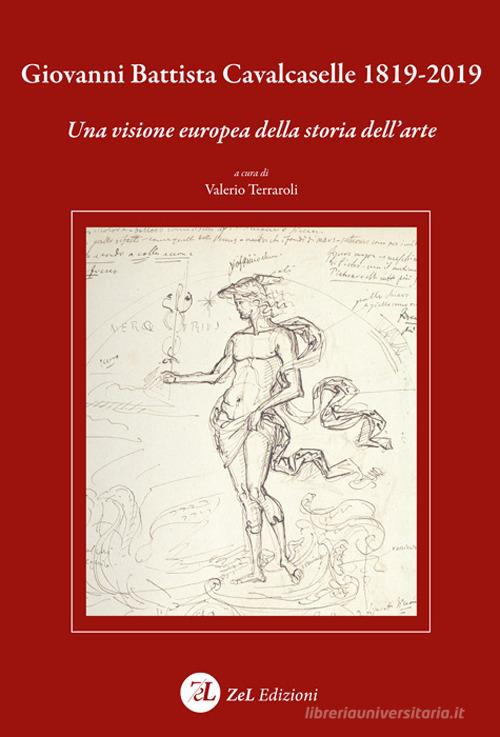Giovanni Battista Cavalcaselle 1819-2019. Una visione europea della storia dell'arte di Valerio Terraroli edito da ZeL Edizioni