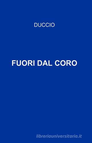 Fuori dal coro di Duccio edito da ilmiolibro self publishing