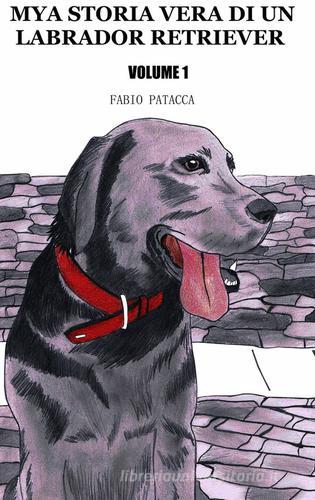 Mya. Storia vera di un labrador retriever di Fabio Patacca edito da ilmiolibro self publishing