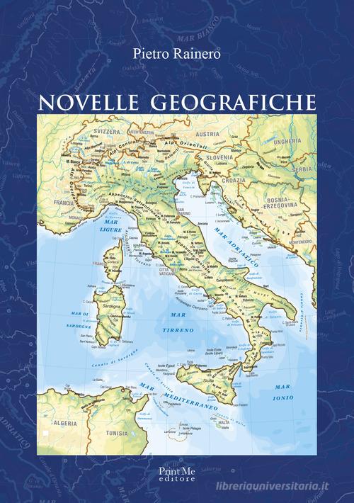 Novelle geografiche di Pietro Rainero edito da Print Me