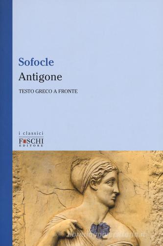 Antigone. Testo greco a fronte di Sofocle edito da Foschi (Santarcangelo)
