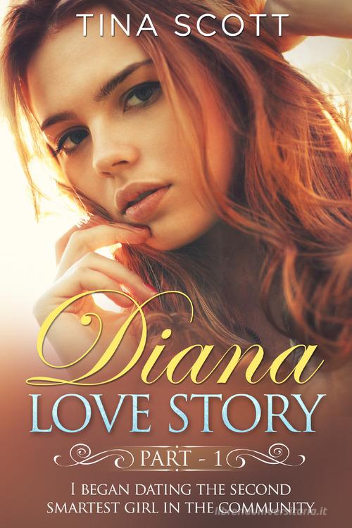 Diana love story. I began dating the second smartest girl in the community vol.1 di Tina Scott edito da Youcanprint