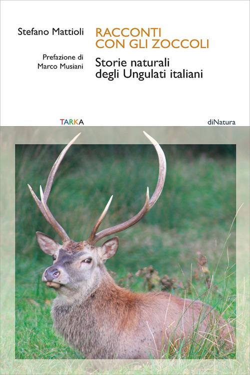 Racconti con gli zoccoli. Storie naturali degli Ungulati italiani di Stefano Mattioli edito da Tarka