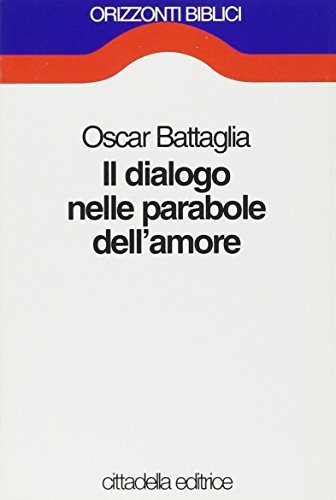 Il dialogo nelle parabole dell'amore di Oscar Battaglia edito da Cittadella
