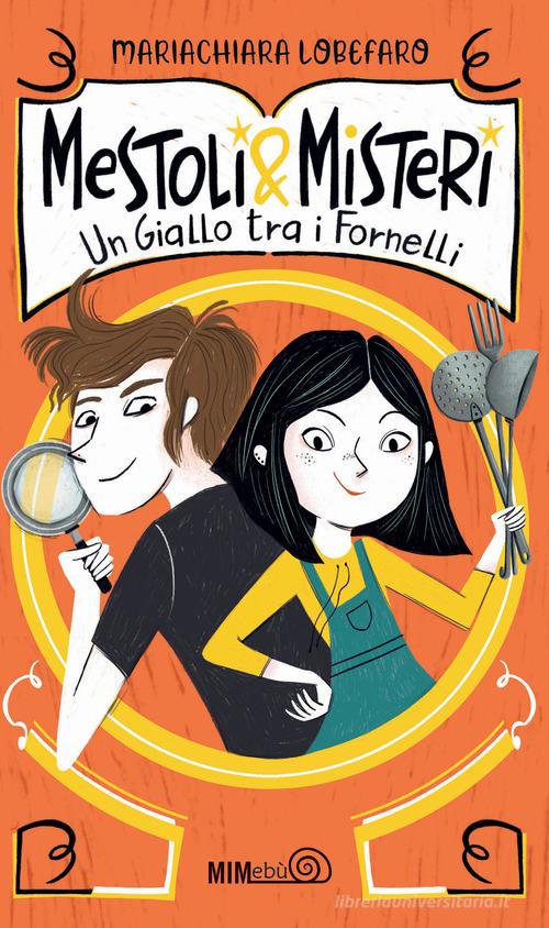 Mestoli & misteri. Un giallo tra i fornelli di Mariachiara Lobefaro edito da Mimebù