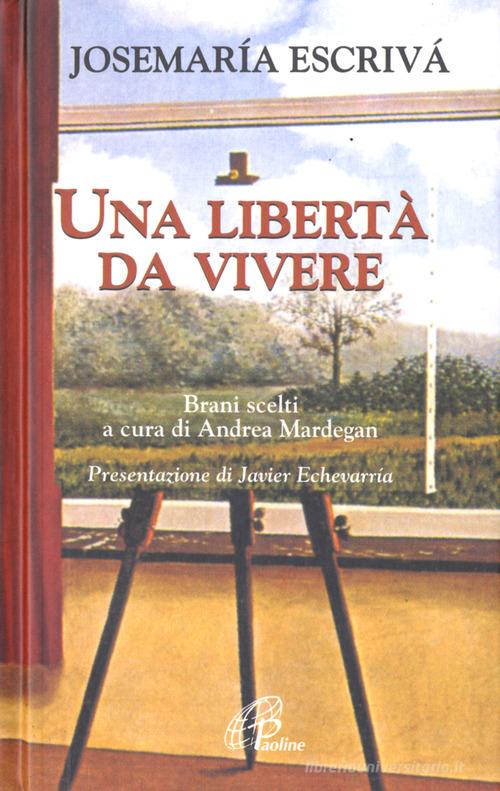 Una Libertà da vivere. Brani scelti di Josemaría (san) Escrivá de Balaguer edito da Paoline Editoriale Libri