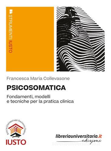 Psicosomatica. Fondamenti, modelli e tecniche per la pratica clinica di Francesca Maria Collevasone edito da libreriauniversitaria.it